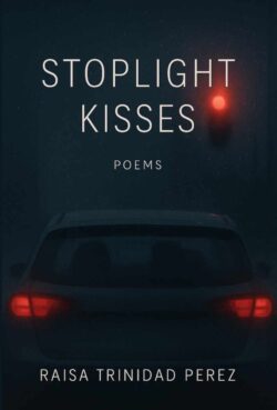 STOPLIGHT KISSES | Raisa T. Perez | Poetry
