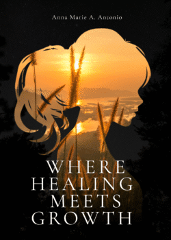 Where Healing Meets Growth | Anna Marie A. Antonio | Memoir