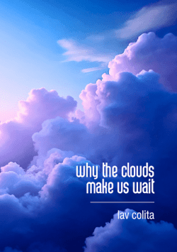 Why The Clouds Make Us Wait | LAV Colita | Poetry